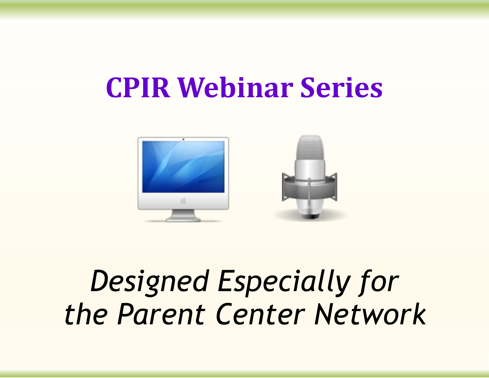 Graphic that says "CPIR Webinar Series: Designed Especially for the Parent Center Network"